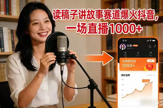 （17073期）读稿子讲故事赛道爆火抖音，一场直播日入1000+-难事易副业库