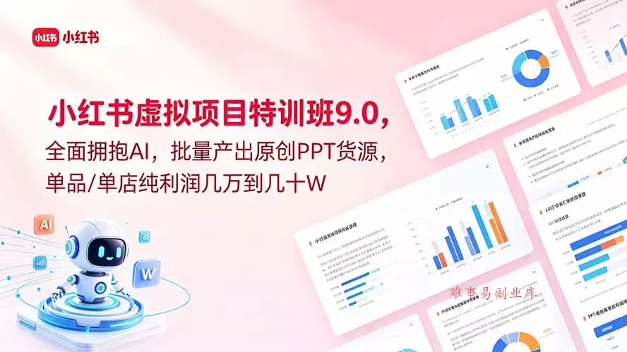 小红书虚拟项目特训班9.0，全面拥抱AI，批量产出原创PPT货源，单品/单店纯利润几万到几十W