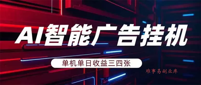 （18143期）AI智能广告挂机，单机日入三四张，无需人工值守，可矩阵放大操作