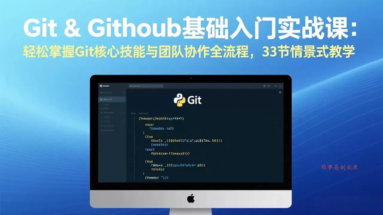 Git & GitHub基础入门实战课:轻松掌握Git核心技能与团队协作全流程,33节情景式教学-难事易副业库