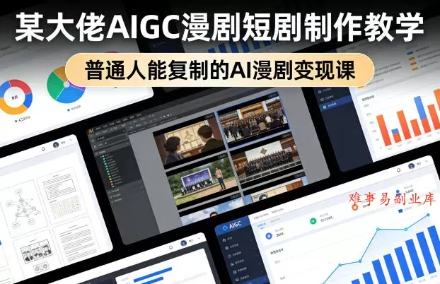 某大佬AIGC漫剧短剧制作教学，普通人能复制的AI漫剧变现课-难事易副业库