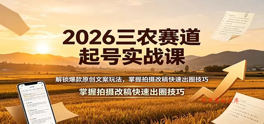 2026三农赛道起号实战课:解锁爆款原创文案玩法,掌握拍摄改稿快速出圈技巧 2026三农赛道起号实战课:解锁爆款原创文案玩法,掌握拍摄改稿快速出圈技巧