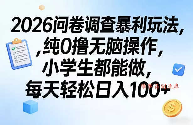 2026问卷调查暴利玩法，纯0撸无脑操作，小学生都能做，每天轻松日入100+【揭秘】-难事易副业库