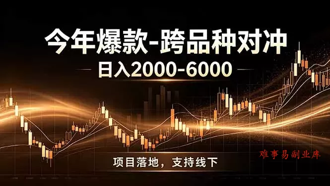全新跨品种对冲模式上线！日稳定盈利 2000-6000，合规长久可批量放大-难事易副业库