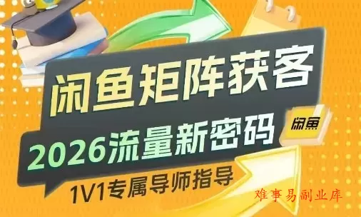 闲鱼矩阵获客，2026流量新密码，只要闲鱼还在，你的行业就有无限精准的客源-难事易副业库