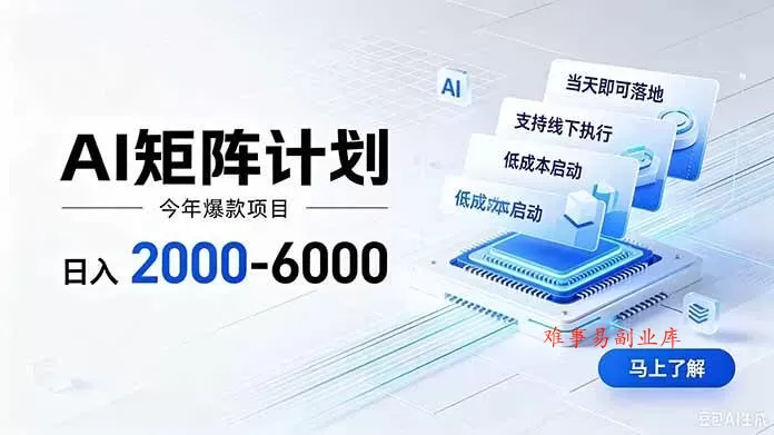 （19690期）AI矩阵计划！日收益2000-6000+，项目绿色长久，安全稳健，合规靠谱，可批量放大。-难事易副业库