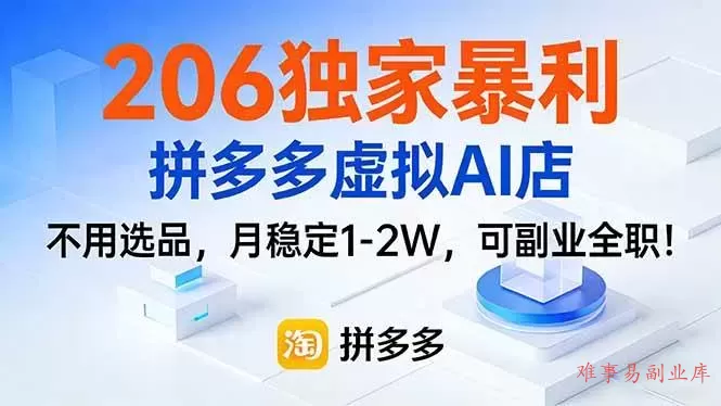 (17234期)206独家暴利,拼多多虚拟AI店,不用选品,月稳定1-2W,可副业全职!-难事易副业库