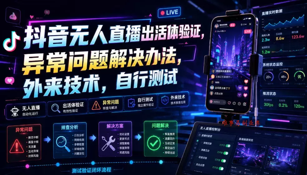 抖音无人直播出活体验证，异常问题解决办法，外来技术，自行测试-难事易副业库