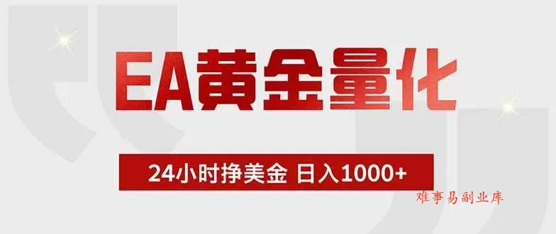 （18953期）EA黄金量化，24小时挂机挣美金，绿色稳定，小白轻松入手，日入1000+-难事易副业库