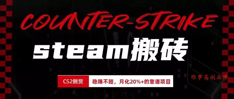 steam搬砖，倒卖cs2饰品，达到月化20%+的收益，真正的靠谱可落地长期项目-难事易副业库