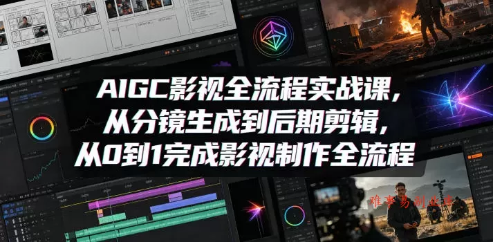 AIGC影视全流程实战课，从分镜生成到后期剪辑，从0到1完成影视制作全流程-难事易副业库