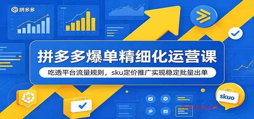 拼多多爆单精细化运营课:吃透平台流量规则,sku定价推广实现稳定批量出单 拼多多爆单精细化运营课:吃透平台流量规则,sku定价推广实现稳定批量出单