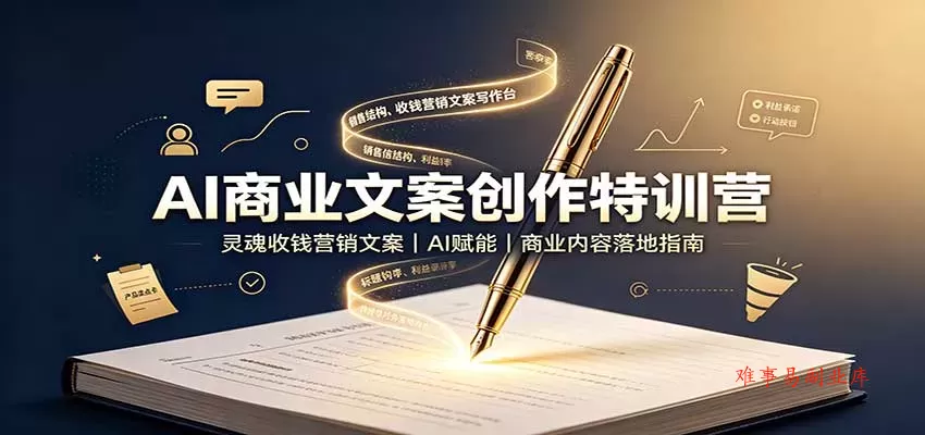 AI商业文案创作特训营：灵魂收钱营销文案，AI赋能，商业内容落地指南-难事易副业库