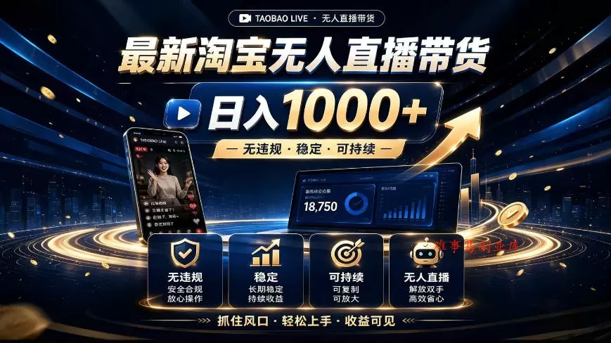 2026最新淘宝无人直播带货，日入1k+，无违规·稳定·可持续，抓住风口，轻松上手，收益可见【揭秘】-难事易副业库