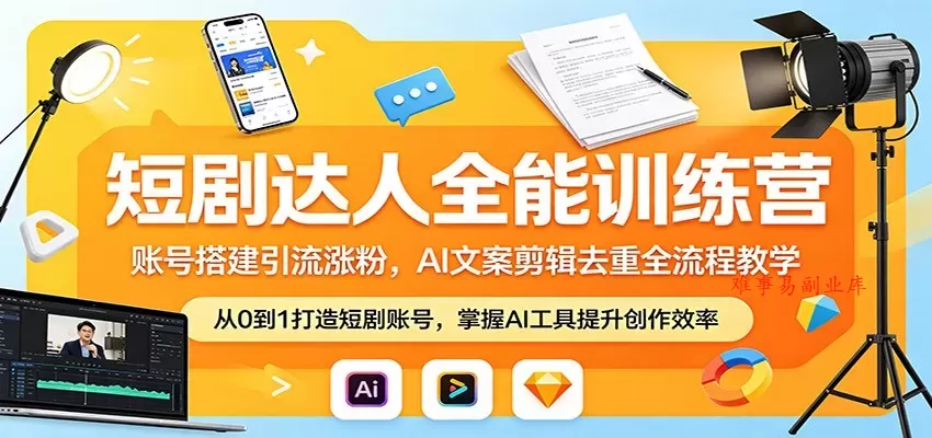 短剧达人全能训练营:账号搭建引流涨粉,AI 文案剪辑去重全流程教学 短剧达人全能训练营:账号搭建引流涨粉,AI 文案剪辑去重全流程教学