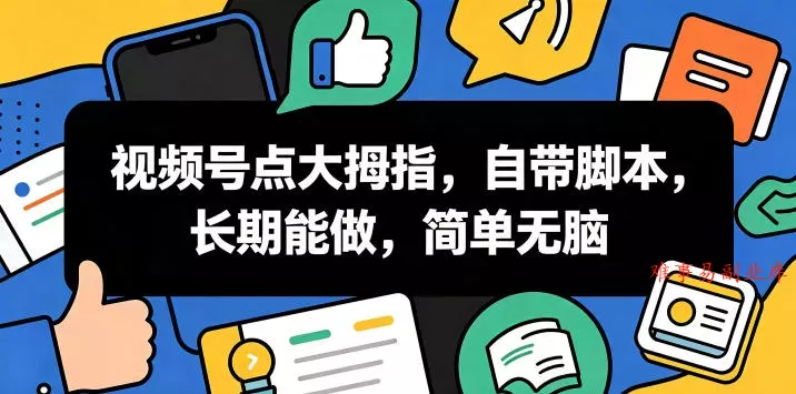 视频号点大拇指，自带脚本，长期能做，简单无脑【揭秘】-难事易副业库