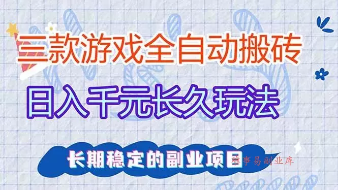 （17358期）三款全自动游戏搬砖，日入千元，长久玩法，长期稳定的副业项目！