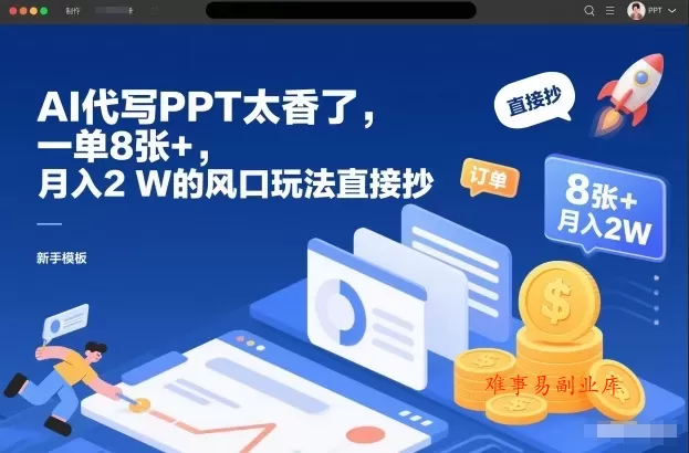 AI代写PPT太香了，一单8张+，月入2W的风口玩法直接抄-难事易副业库