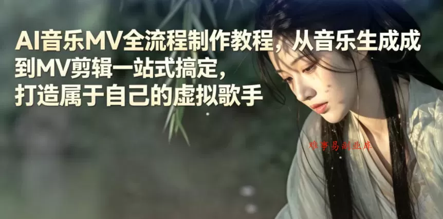 AI音乐MV全流程制作教程，从音乐生成到MV剪辑一站式搞定，打造属于自己的虚拟歌手-难事易副业库