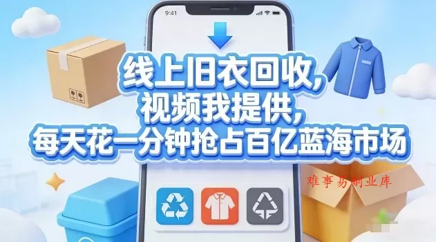 线上旧衣回收，视频我提供，每天花一分钟抢占百亿蓝海市场【揭秘】-难事易副业库