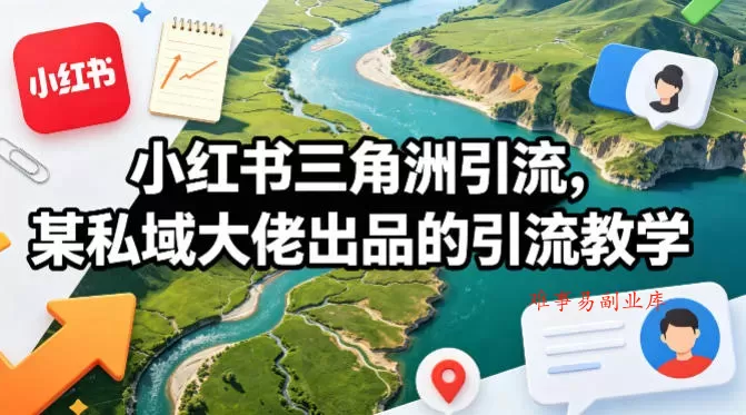 小红书三角洲引流，某私域大佬出品的引流教学-难事易副业库