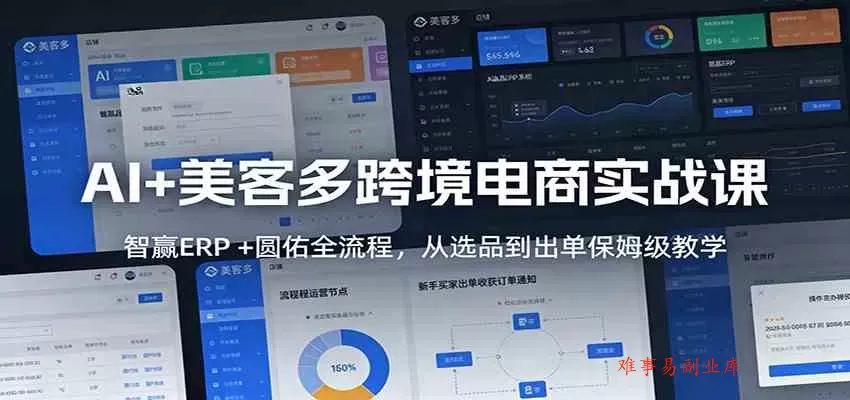 AI+美客多跨境电商实战课：智赢ERP +圆佑全流程，从选品到出单保姆级教学-难事易副业库