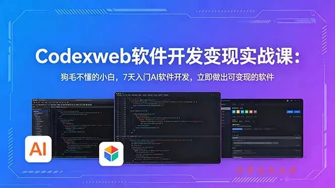 CodexWeb软件开发变现实战课：狗毛不懂的小白，7天入门AI软件开发，立即做出可变现的软件-难事易副业库