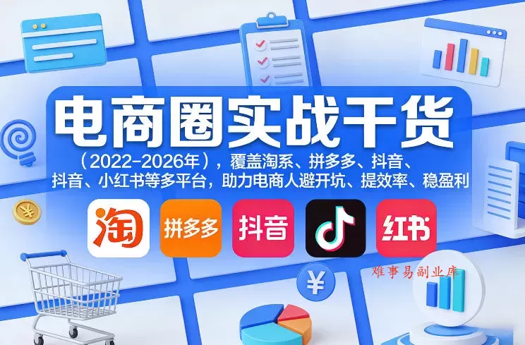 电商圈实战干货（2023-2026年），覆盖淘系、拼多多、抖音、小红书等多平台，助力电商人避开坑、提效率、稳盈利-难事易副业库