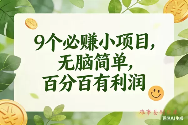 （17442期）9个必赚小项目，无脑简单，百分百是有利润，副业首选，日入300+-难事易副业库