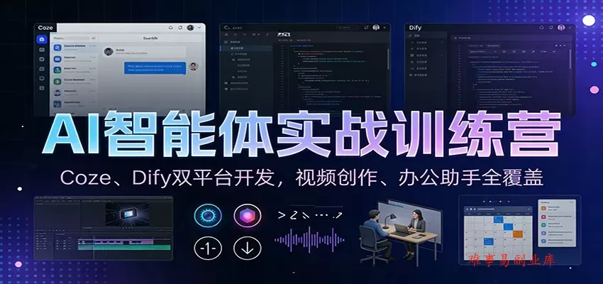 AI智能体实战训练营：Coze、Dify双平台开发，视频创作、办公助手全覆盖-难事易副业库