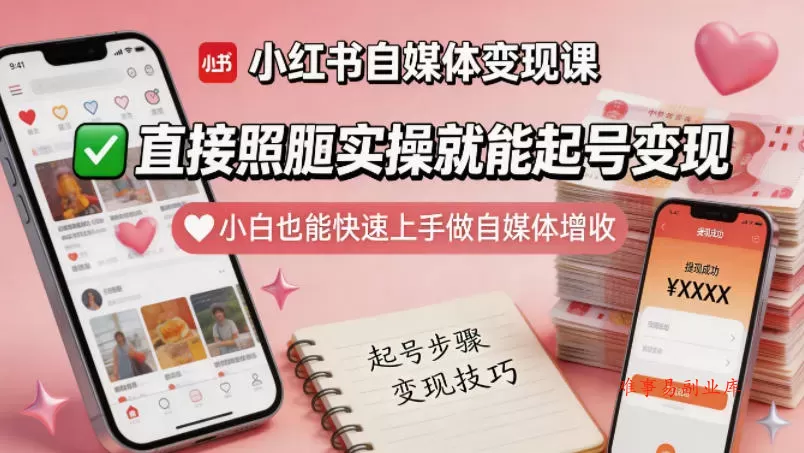 小红书自媒体变现课，直接照搬实操就能起号变现，小白也能快速上手做自媒体增收-难事易副业库