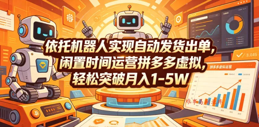 依托机器人实现自动发货出单，闲置时间运营拼多多虚拟，轻松突破月入1-5W【揭秘】-难事易副业库