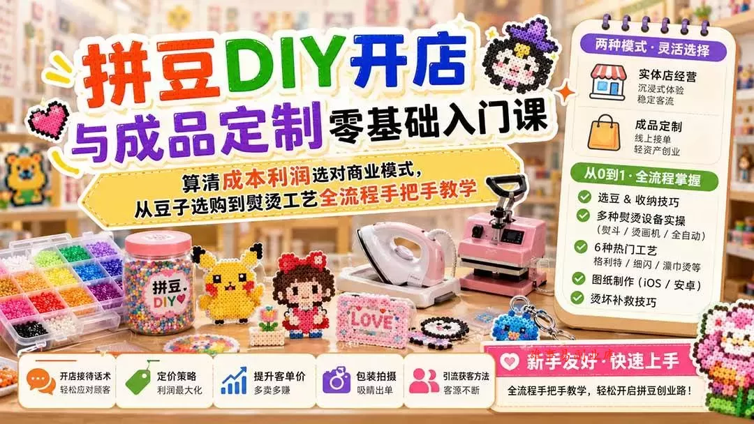 （19845期）拼豆DIY开店与成品定制零基础入门课；算清成本利润选对商业模式，从豆子选购到熨烫工艺全流程手把手教学-难事易副业库