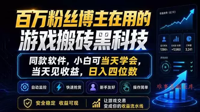 （18491期）百万粉丝博主在用的游戏搬砖黑科技，同款软件，小白可当天学会，当天见收益，日入四位数-难事易副业库