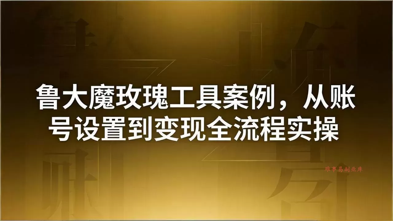 （18092期）引流创业粉卖软件教学：鲁大魔玫瑰工具案例，从账号设置到变现全流程实操