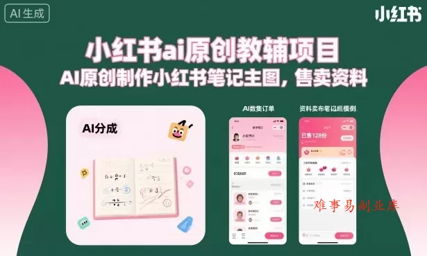 小红书ai原创教辅项目，AI原创制作小红书笔记主图，售卖资料（更新）-难事易副业库
