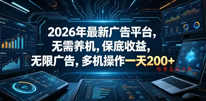 2026年最新广告平台，无需养机，保底收益，无限广告，多机操作一天200+【揭秘】-难事易副业库