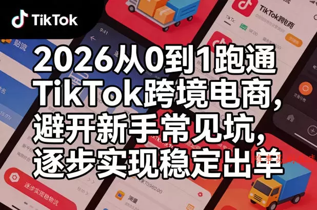 2026从0到1跑通TikTok跨境电商，避开新手常见坑，逐步实现稳定出单-难事易副业库
