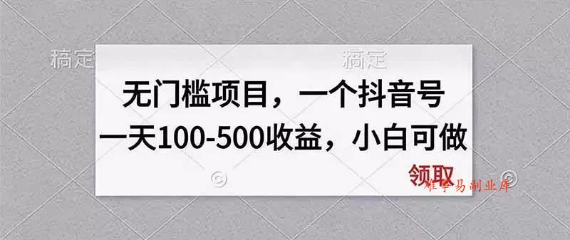 (20193期)无门槛项目,一个抖音号一天100-500收益,小白可做-难事易副业库