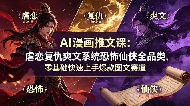 AI漫画推文课：虐恋复仇爽文系统恐怖仙侠全品类，零基础快速上手爆款图文赛道-难事易副业库