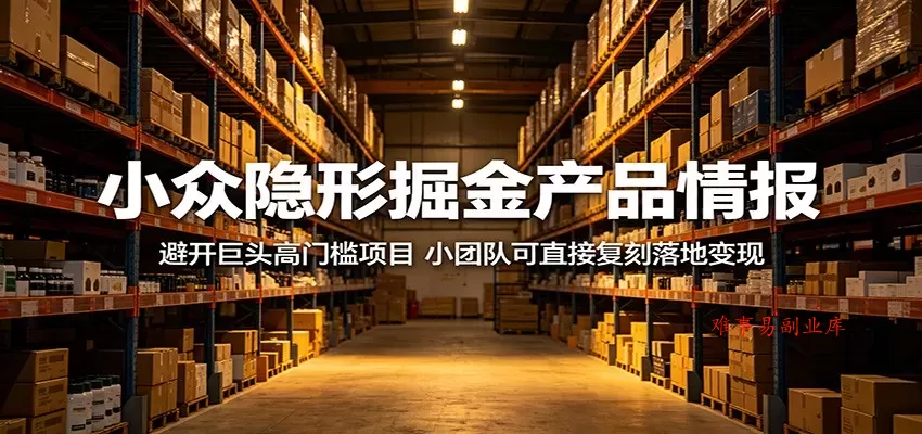 小众隐形掘金产品情报:避开巨头高门槛项目,小团队可直接复刻落地变现 小众隐形掘金产品情报:避开巨头高门槛项目,小团队可直接复刻落地变现
