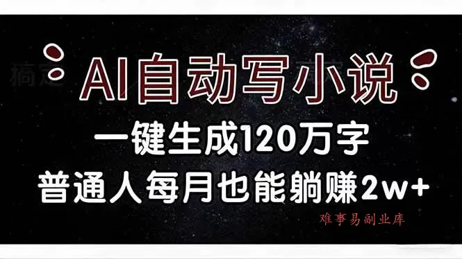 (17372期)AI自动写小说,一键生成120万字,普通人每月也能躺赚2w+ (17372期)AI自动写小说,一键生成120万字,普通人每月也能躺赚2w+