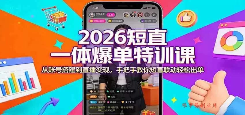 2026短直一体爆单特训课：从账号搭建到直播变现，手把手教你短直联动轻松出单-难事易副业库