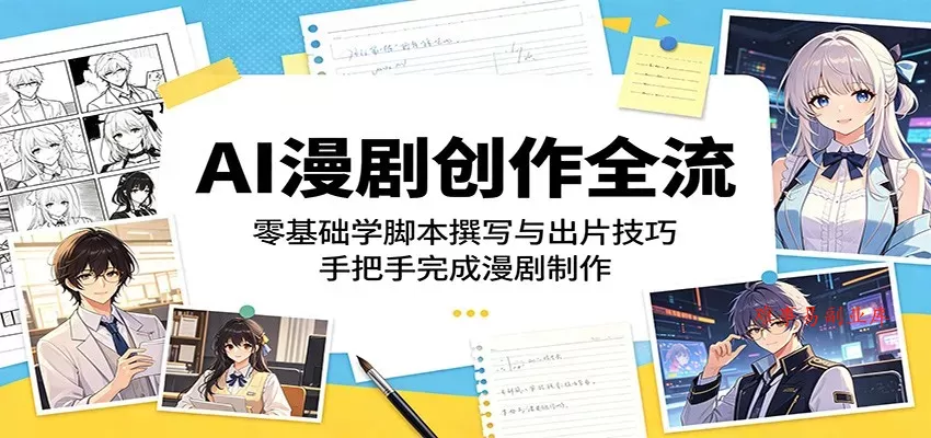 AI漫剧创作全流程：零基础学脚本撰写与出片技巧，手把手完成漫剧制作-难事易副业库