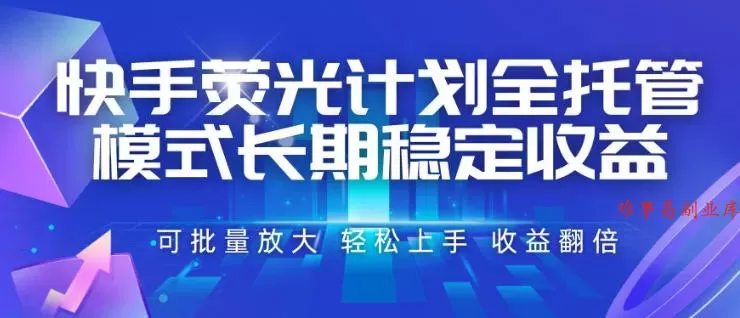 快手荧光计划全托管模式，长期稳定收益，一部手机可批量做，轻松上手，收益翻倍【揭秘】-难事易副业库