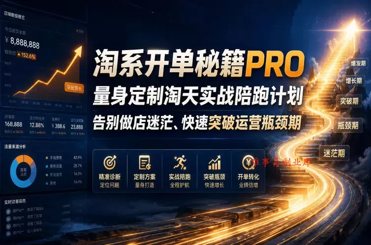 淘系开单秘籍PRO，量身定制淘天实战陪跑计划，告别做店迷茫、快速突破运营瓶颈期（更新260906）-难事易副业库