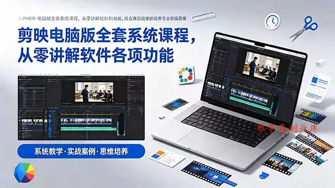 剪映电脑版全套系统课程，从零讲解软件各项功能，结合海量实战案例培养专业剪辑思维-难事易副业库