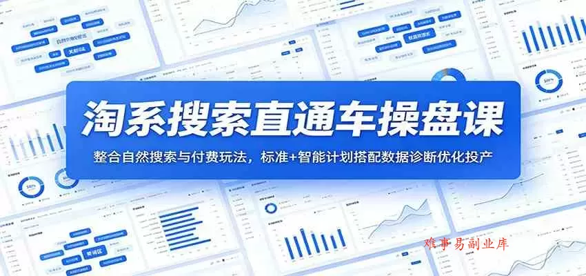 淘系搜索直通车操盘课：整合自然搜索与付费玩法，标准+智能计划搭配数据诊断优化投产-难事易副业库