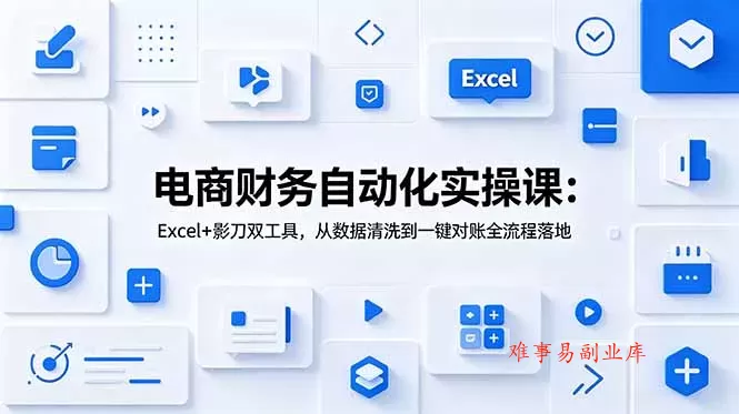 电商财务自动化实操课:Excel+影刀双工具,从数据清洗到一键对账全流程落地 电商财务自动化实操课:Excel+影刀双工具,从数据清洗到一键对账全流程落地