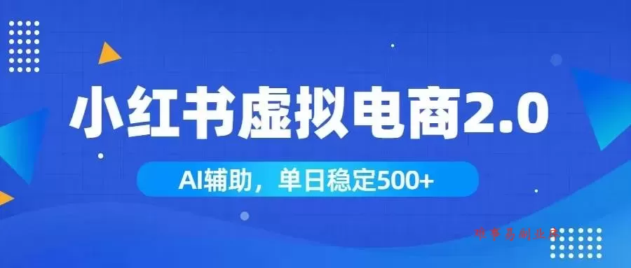 （19506期）小红书AI虚拟电商2.0，学员实测单日收益1800+，长尾搜索流量持续稳定出单-难事易副业库